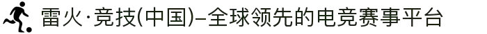 雷火·竞技(中国)-全球领先的电竞赛事平台