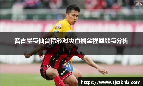 名古屋与仙台精彩对决直播全程回顾与分析