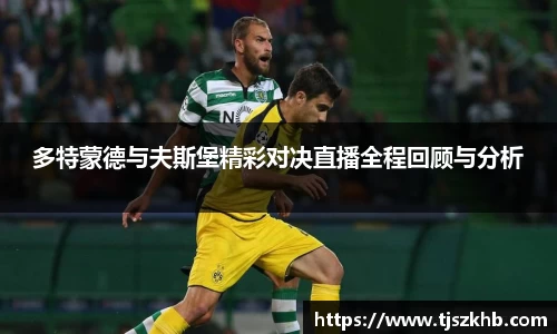 多特蒙德与夫斯堡精彩对决直播全程回顾与分析